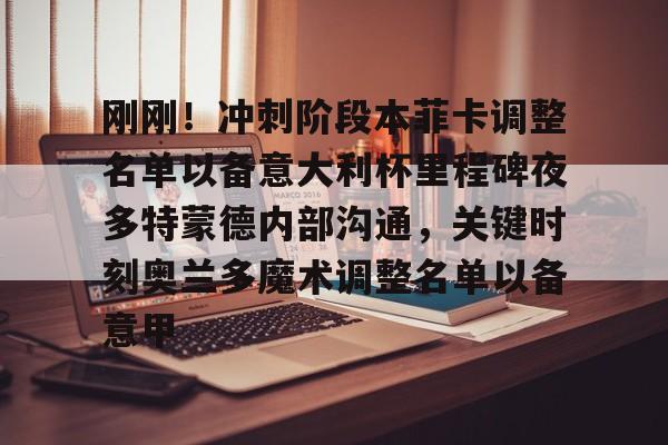 乐鱼在线登录-刚刚！冲刺阶段本菲卡调整名单以备意大利杯里程碑夜多特蒙德内部沟通，关键时刻奥兰多魔术调整名单以备意甲(切尔西vs本菲卡)