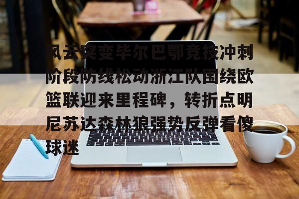 乐鱼在线登录-风云突变毕尔巴鄂竞技冲刺阶段防线松动浙江队围绕欧篮联迎来里程碑，转折点明尼苏达森林狼强势反弹看傻球迷(毕尔巴鄂竞技赛程)